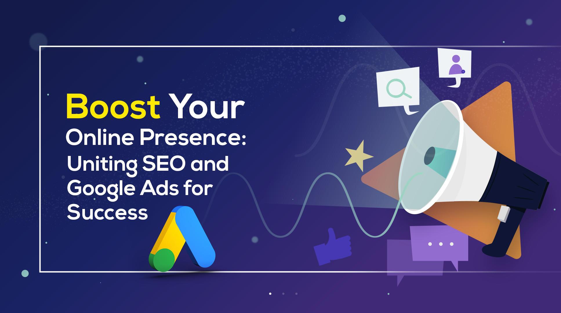 Boost Your Online Presence: Uniting SEO and Google Ads for Success