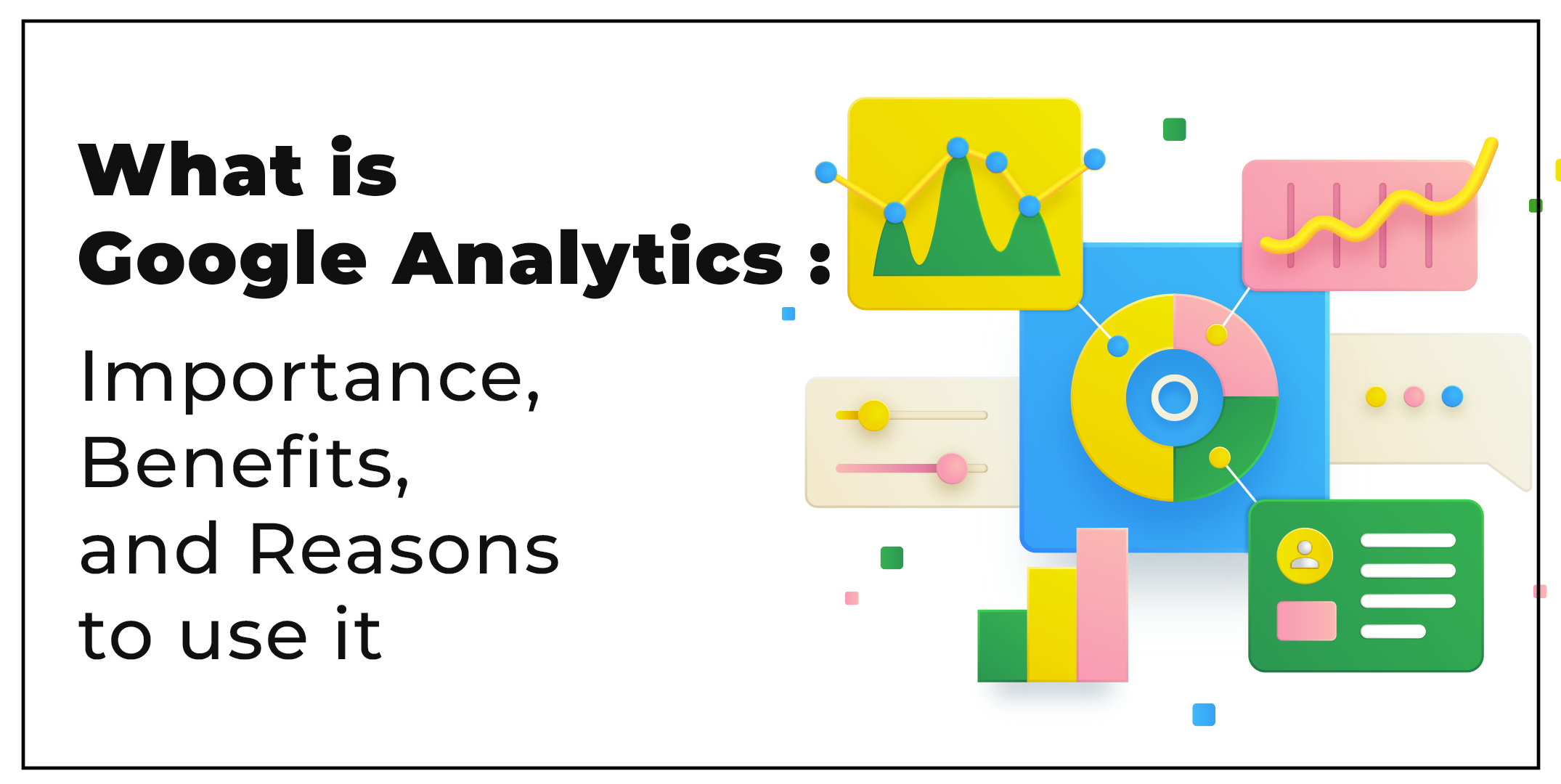 What is Google Analytics - Importance, Benefits, and Reasons to use it